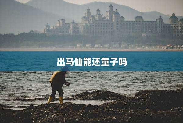出马仙能还童子吗