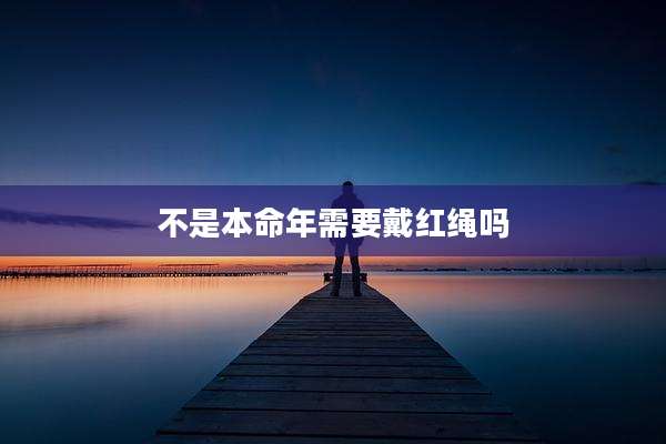 不是本命年需要戴红绳吗