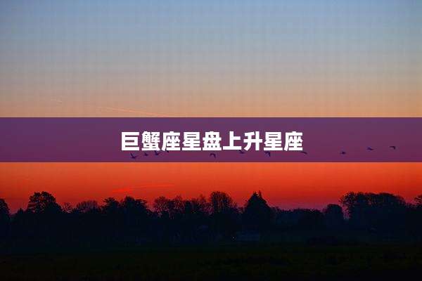 巨蟹座星盘上升星座