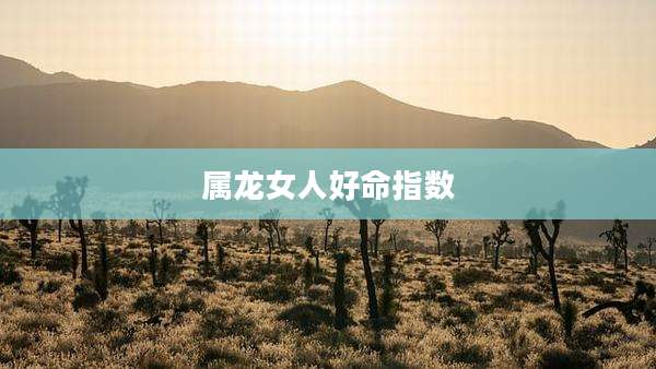 属龙女人好命指数