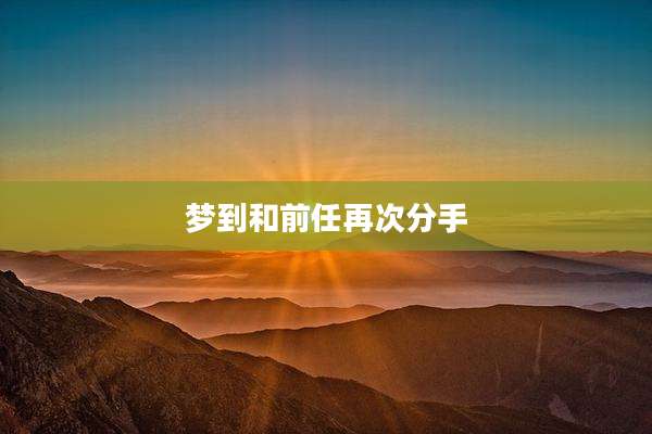 梦到和前任再次分手