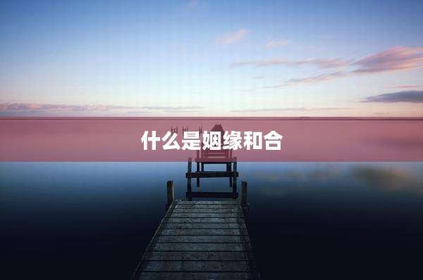 什么是姻缘和合