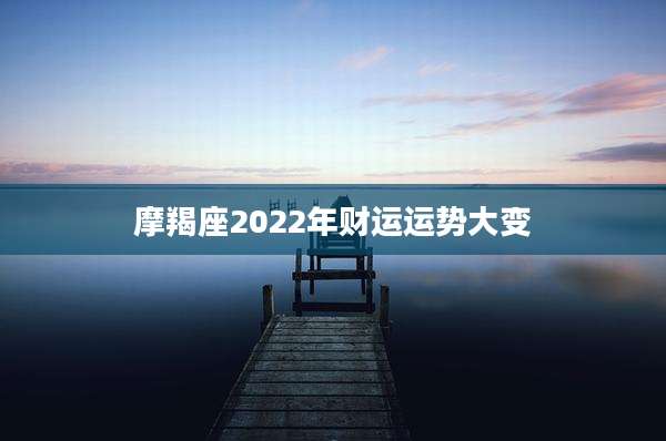 摩羯座2022年财运运势大变