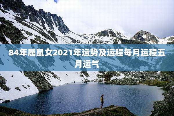 84年属鼠女2021年运势及运程每月运程五月运气