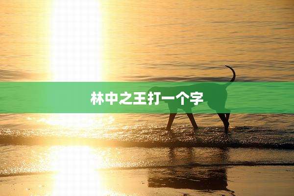 林中之王打一个字