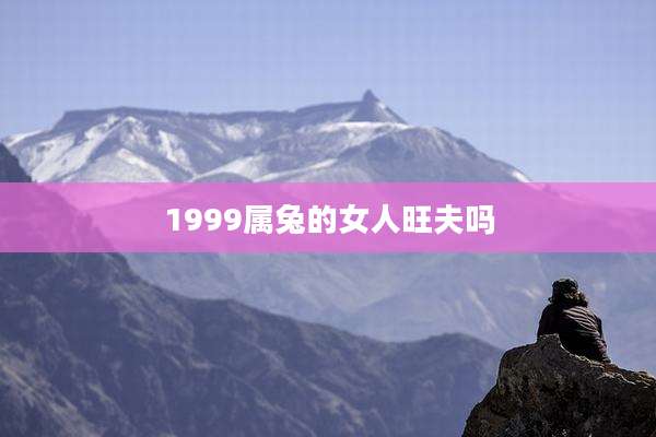 1999属兔的女人旺夫吗