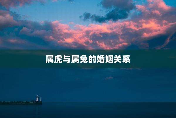 属虎与属兔的婚姻关系