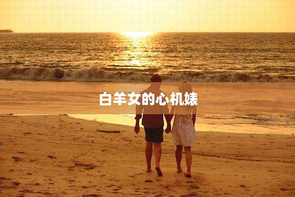 白羊女的心机婊