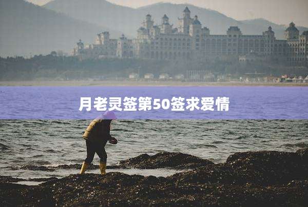 月老灵签第50签求爱情