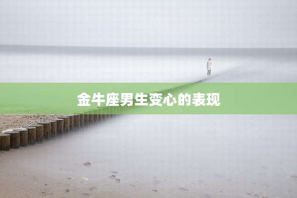 金牛座男生变心的表现