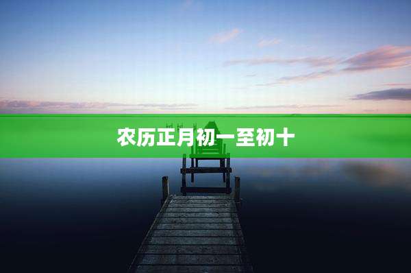 农历正月初一至初十