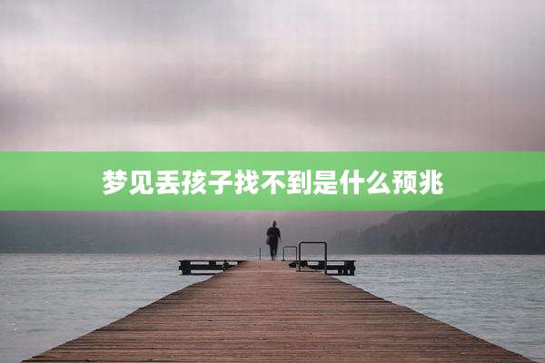 梦见丢孩子找不到是什么预兆