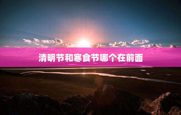 清明节和寒食节哪个在前面