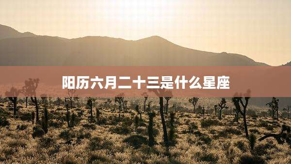 阳历六月二十三是什么星座