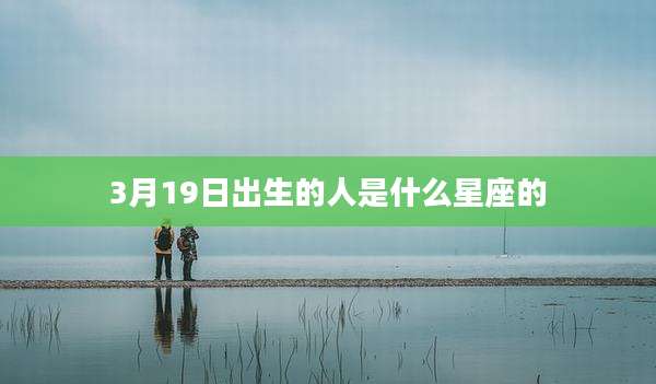 3月19日出生的人是什么星座的