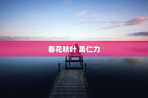 春花秋叶 禹仁力