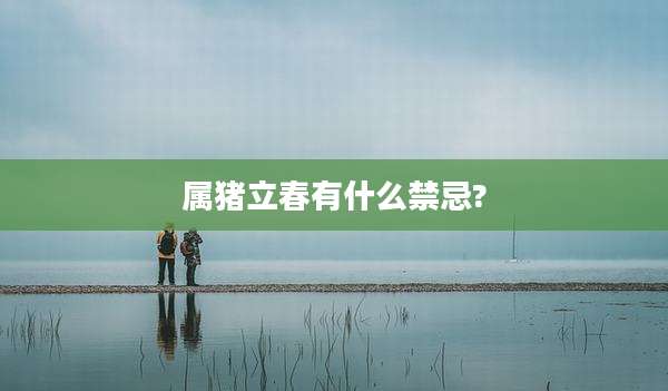 属猪立春有什么禁忌?