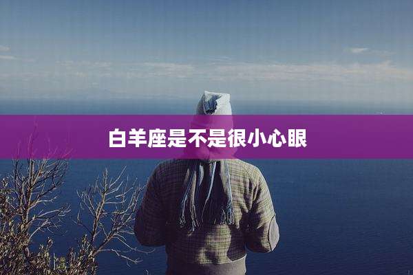 白羊座是不是很小心眼