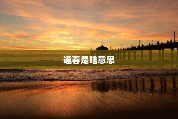 逢春是啥意思