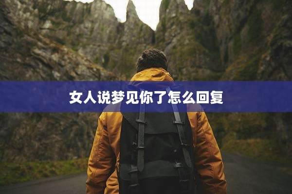 女人说梦见你了怎么回复