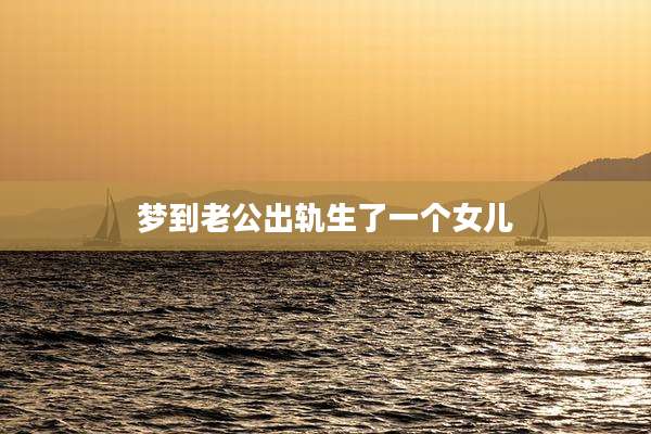 梦到老公出轨生了一个女儿
