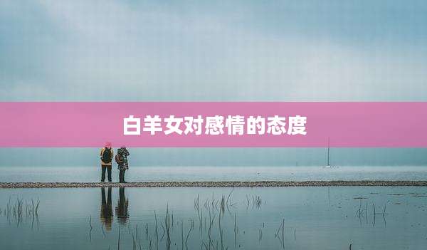 白羊女对感情的态度