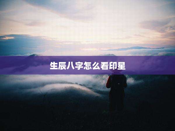 生辰八字怎么看印星