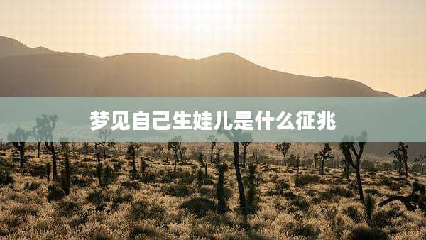 梦见自己生娃儿是什么征兆