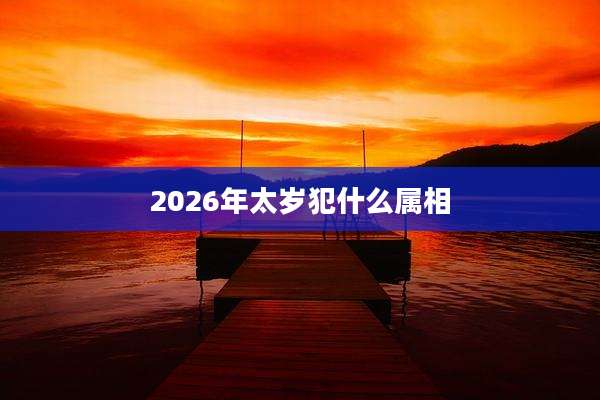 2026年太岁犯什么属相