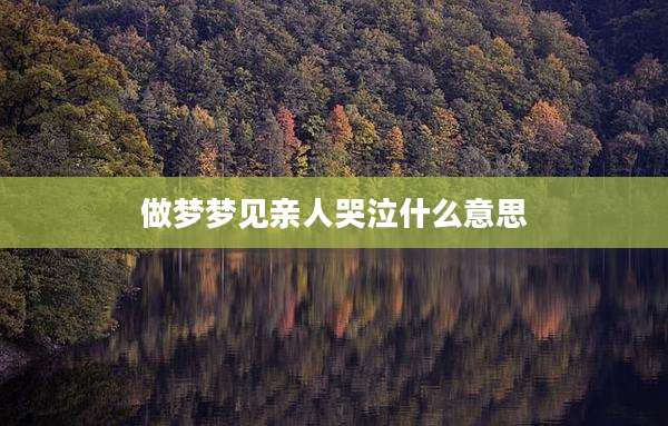 做梦梦见亲人哭泣什么意思