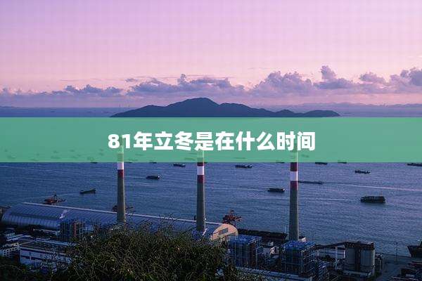 81年立冬是在什么时间