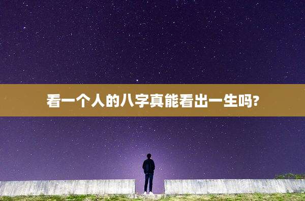 看一个人的八字真能看出一生吗?