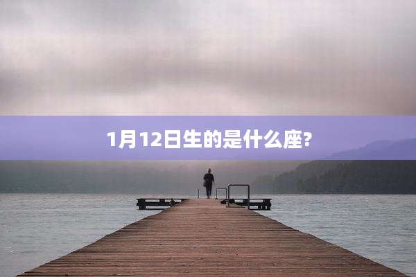 1月12日生的是什么座?