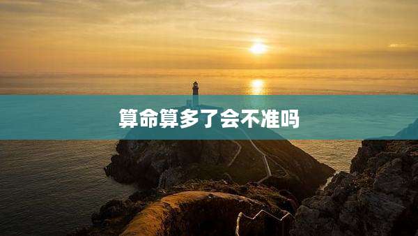 算命算多了会不准吗