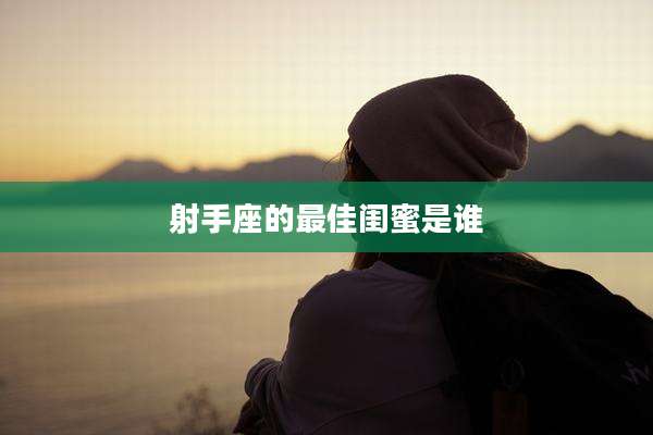 射手座的最佳闺蜜是谁
