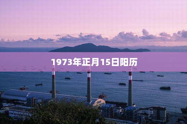 1973年正月15日阳历