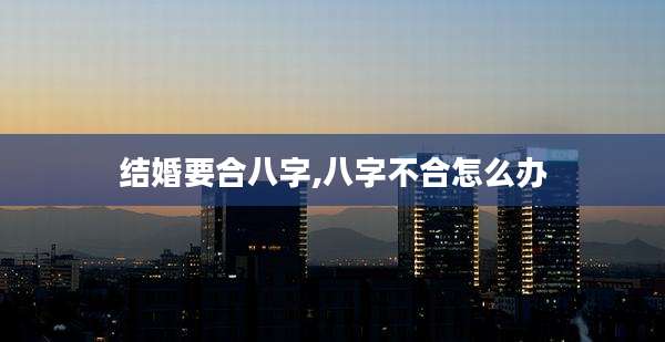 结婚要合八字,八字不合怎么办