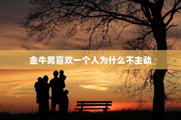 金牛男喜欢一个人为什么不主动