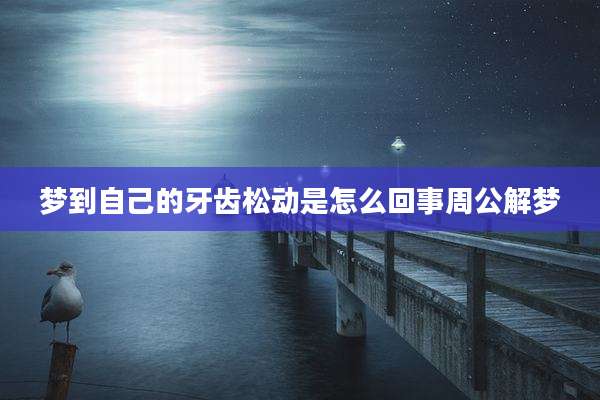 梦到自己的牙齿松动是怎么回事周公解梦