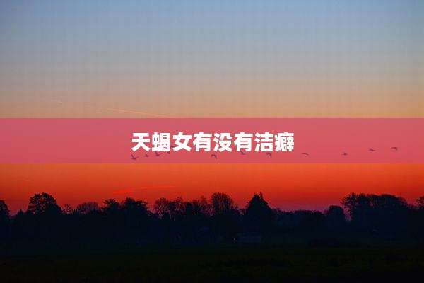 天蝎女有没有洁癖