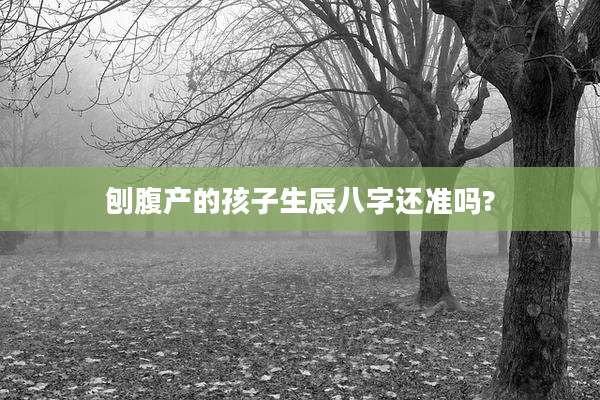 刨腹产的孩子生辰八字还准吗?
