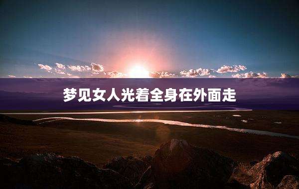 梦见女人光着全身在外面走