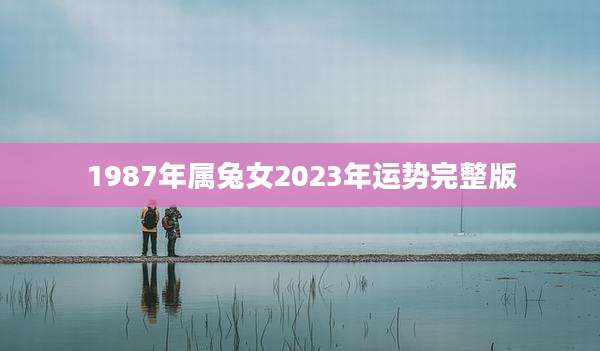 1987年属兔女2023年运势完整版