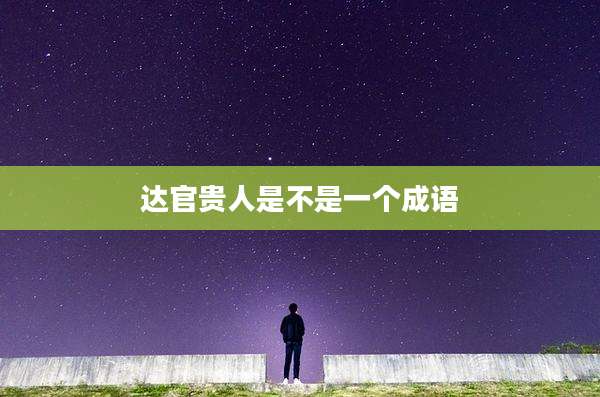 达官贵人是不是一个成语