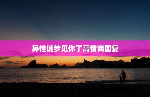 异性说梦见你了高情商回复