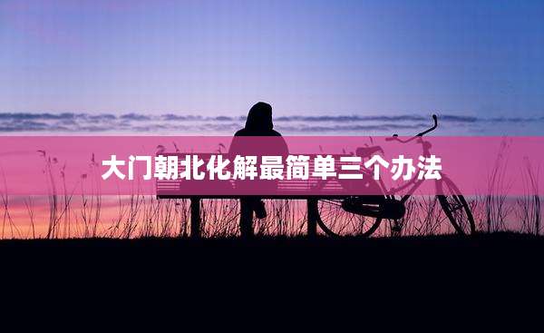 大门朝北化解最简单三个办法