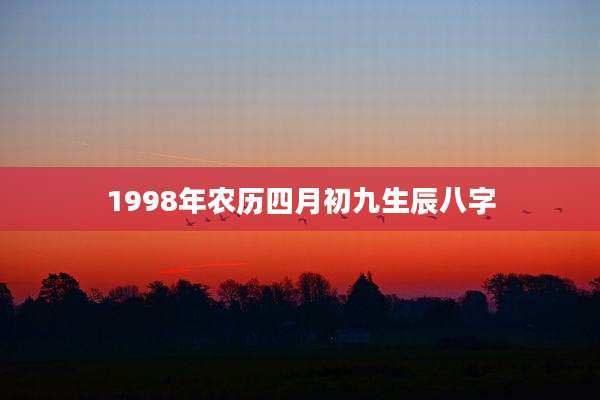 1998年农历四月初九生辰八字