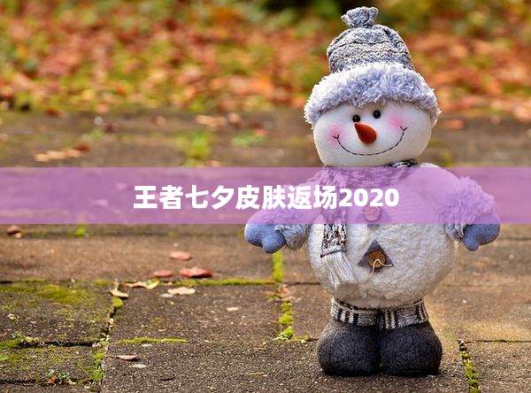 王者七夕皮肤返场2020