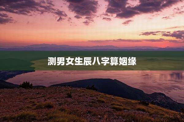 测男女生辰八字算姻缘