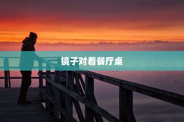 镜子对着餐厅桌
